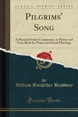 Read online Pilgrims' Song: A Musical Pocket Companion, or Hymn and Tune Book for Prayer and Social Meetings (Classic Reprint) - William Batchelder Bradbury file in ePub