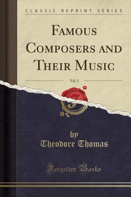 Read online Famous Composers and Their Music, Vol. 3 (Classic Reprint) - Theodore Thomas | ePub