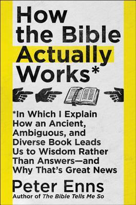 Read How the Bible Actually Works: In Which I Explain How An Ancient, Ambiguous, and Diverse Book Leads Us to Wisdom Rather Than Answers—and Why That's Great News - Peter Enns file in ePub
