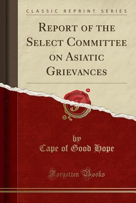 Read online Report of the Select Committee on Asiatic Grievances (Classic Reprint) - Cape of Good Hope file in PDF