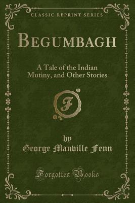 Read online Begumbagh: A Tale of the Indian Mutiny, and Other Stories (Classic Reprint) - George Manville Fenn file in ePub