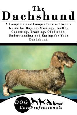 Read The Dachshund: A Complete and Comprehensive Owners Guide To: Buying, Owning, Health, Grooming, Training, Obedience, Understanding and Caring for Your Dachshund - Dog Care Professionals file in ePub