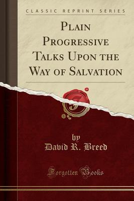 Read online Plain Progressive Talks Upon the Way of Salvation (Classic Reprint) - David R Breed | ePub