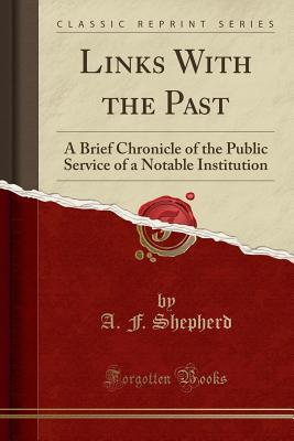 Read Links with the Past: A Brief Chronicle of the Public Service of a Notable Institution (Classic Reprint) - A F Shepherd file in ePub