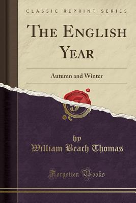 Read The English Year: Autumn and Winter (Classic Reprint) - William Beach Thomas file in PDF