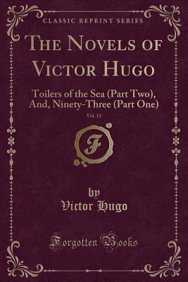Read online The Novels of Victor Hugo, Vol. 13: Toilers of the Sea (Part Two), And, Ninety-Three (Part One) (Classic Reprint) - Victor Hugo file in PDF