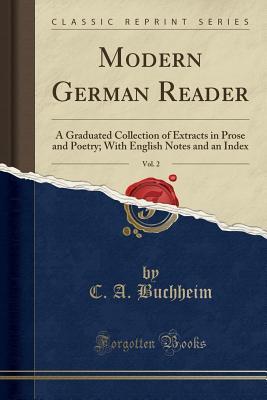Download Modern German Reader, Vol. 2: A Graduated Collection of Extracts in Prose and Poetry; With English Notes and an Index (Classic Reprint) - Charles Adolphus Buchheim | PDF