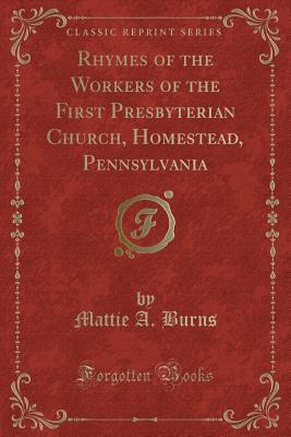 Read online Rhymes of the Workers of the First Presbyterian Church, Homestead, Pennsylvania (Classic Reprint) - Mattie A Burns file in ePub