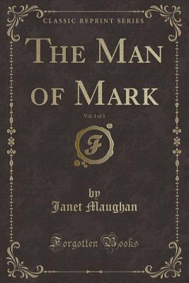 Read online The Man of Mark, Vol. 1 of 3 (Classic Reprint) - Janet Maughan | ePub