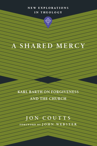 Read online A Shared Mercy: Karl Barth on Forgiveness and the Church - Jon Coutts file in PDF