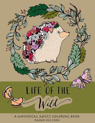Download Life Of The Wild: A Whimsical Adult Coloring Book: Stress Relieving Animal Designs - Karen Sue Chen | PDF
