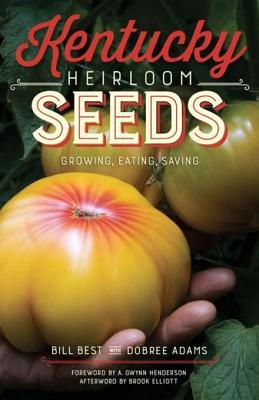 Read online Kentucky Heirloom Seeds: Growing, Eating, Saving - Bill Best | ePub