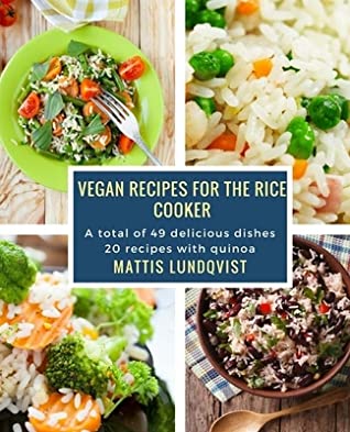 Read Vegan recipes for the rice cooker: A total of 49 delicious dishes / 20 recipes with quinoa - Mattis Lundqvist | ePub